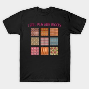 I Still Play With Blocks Quilt Funny Quilting Quilt Patterns T-Shirt